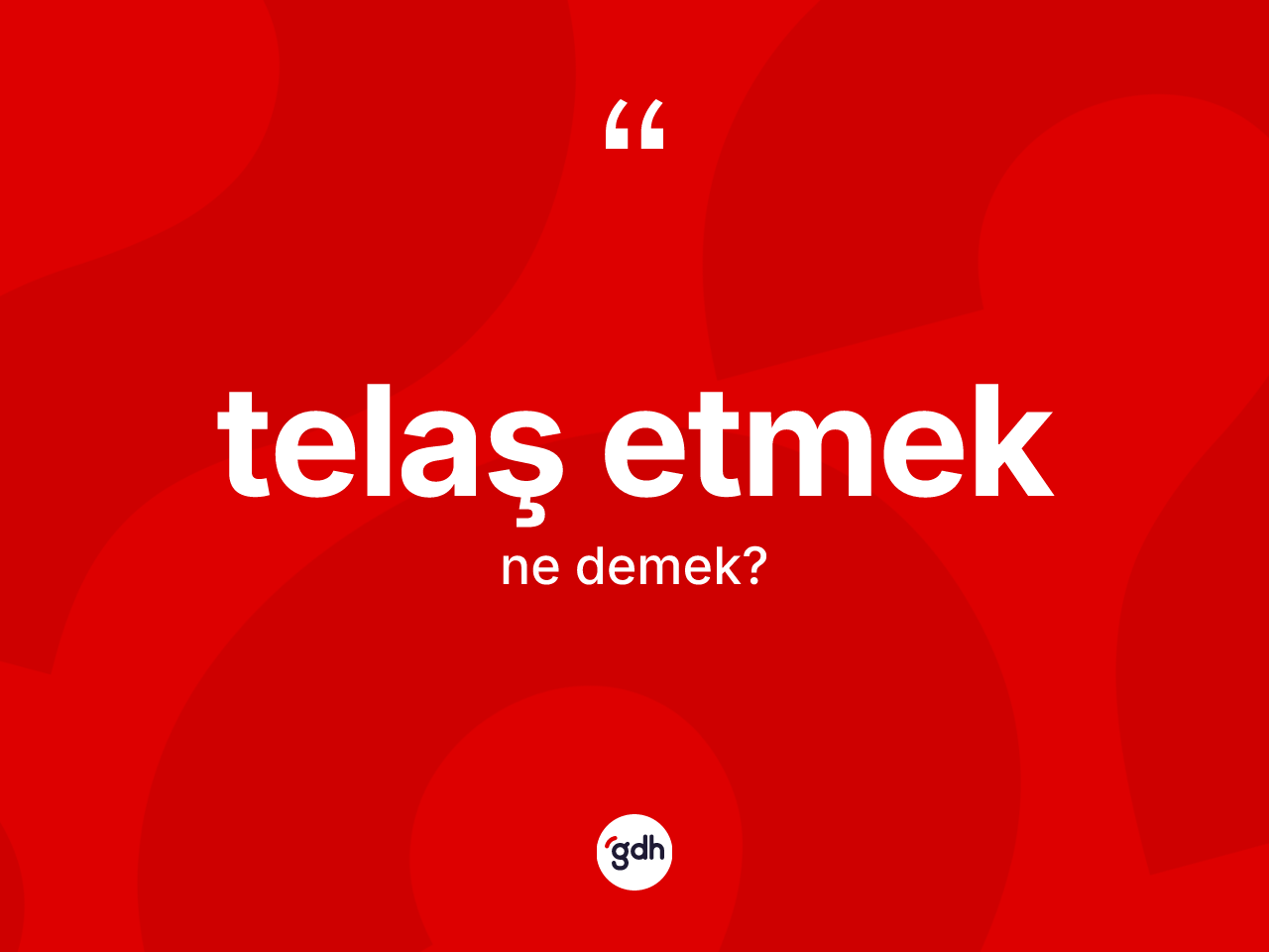 Telaş etmek ifadesi nedir? Telaş etmek ifadesi nerede kullanılır?
