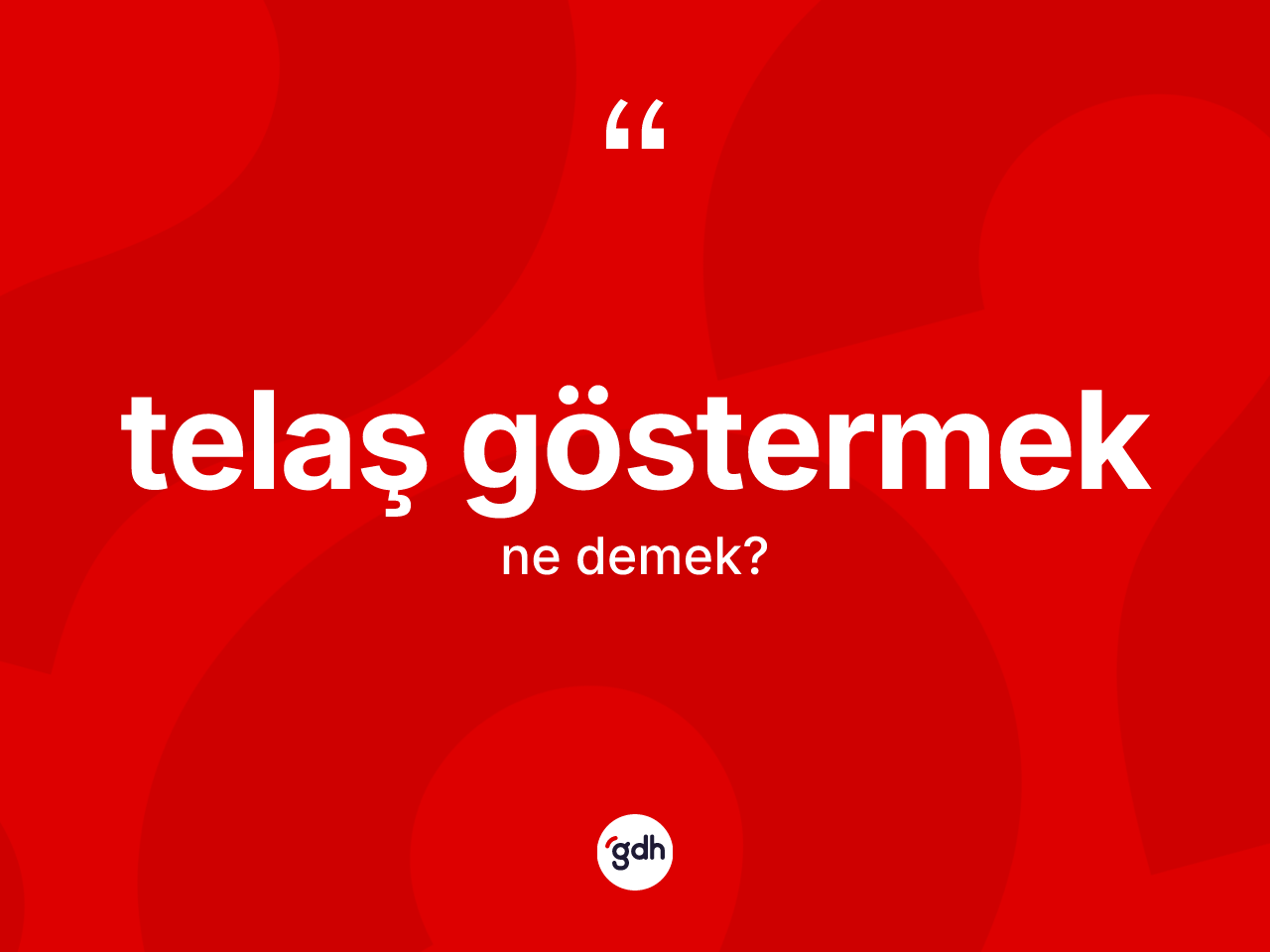 Telaş göstermek ifadesi ne demektir? Telaş göstermek sözü nerede kullanılır?