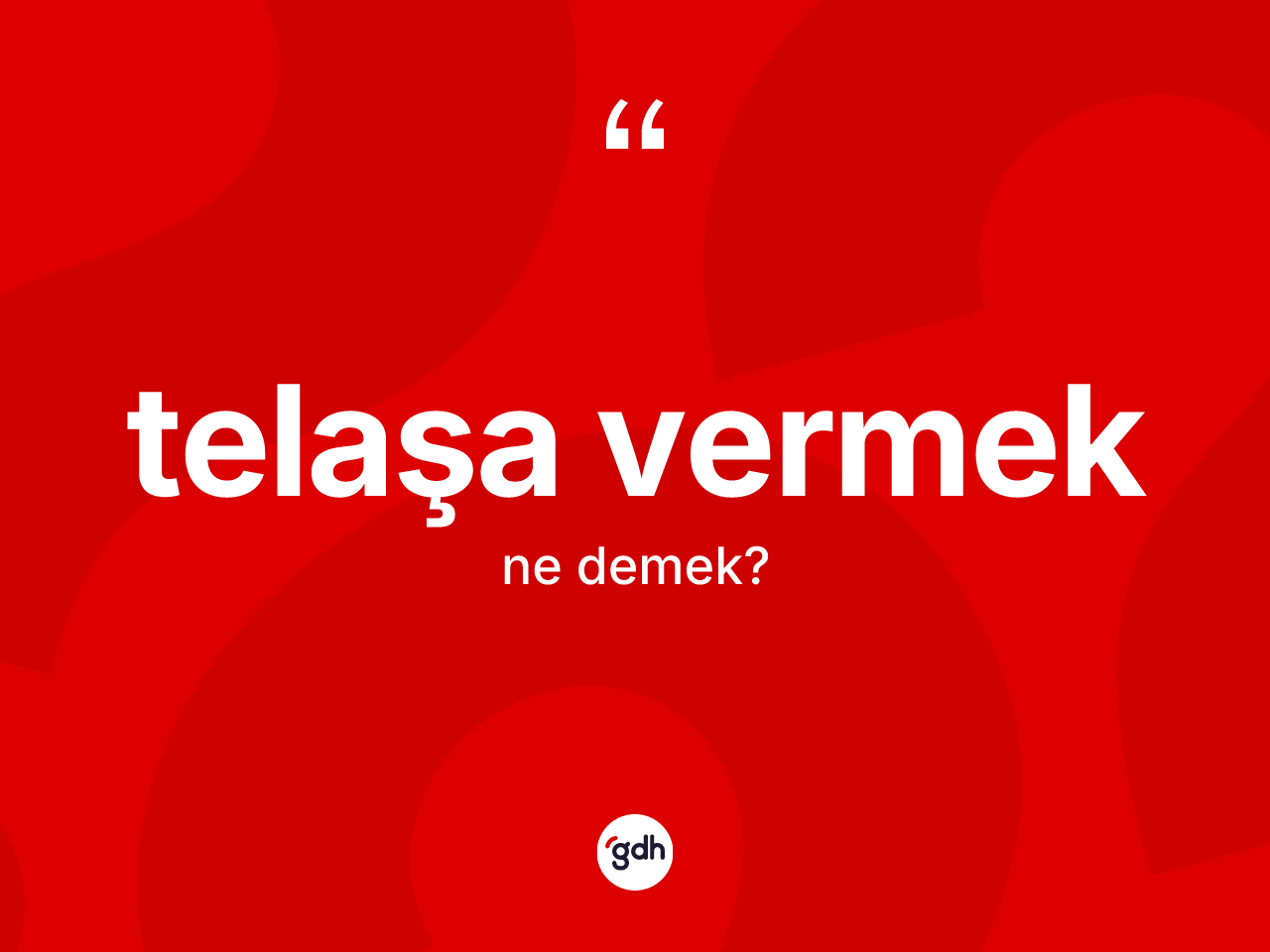 Telaşa vermek deyiminin anlamı nedir? Telaşa vermek ifadesinin TDK tanımı nedir?