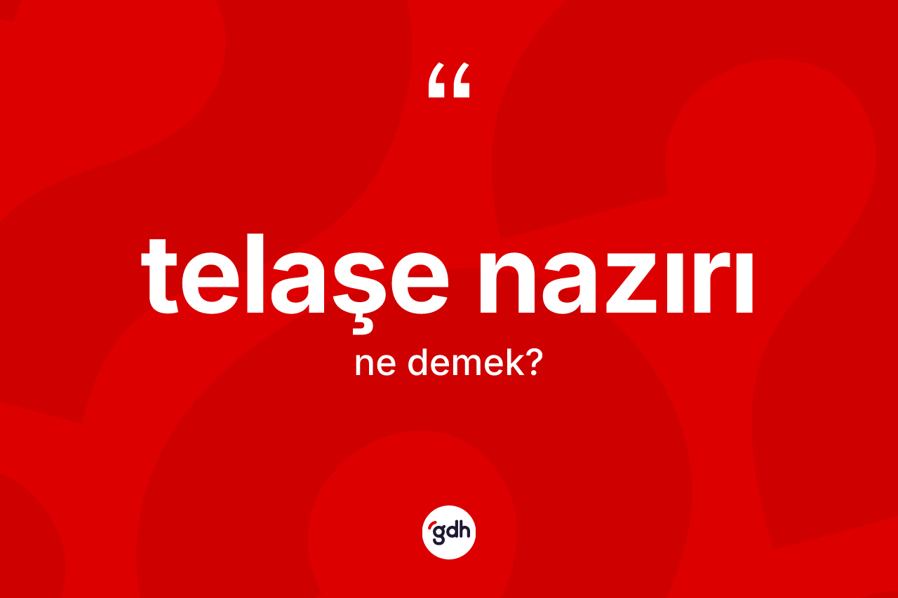 Telaşe nazırı kelimesi ne anlama gelir? Telaşe nazırı kelimesinin TDK'ya göre açıklaması nedir?