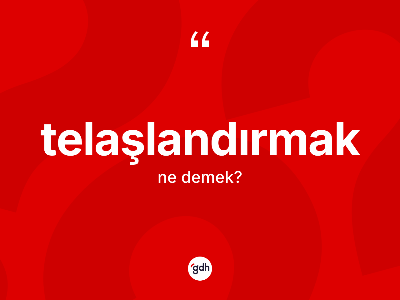 Telaşlandırmak nedir? Telaşlandırmak kelimesinin TDK anlamı nedir?