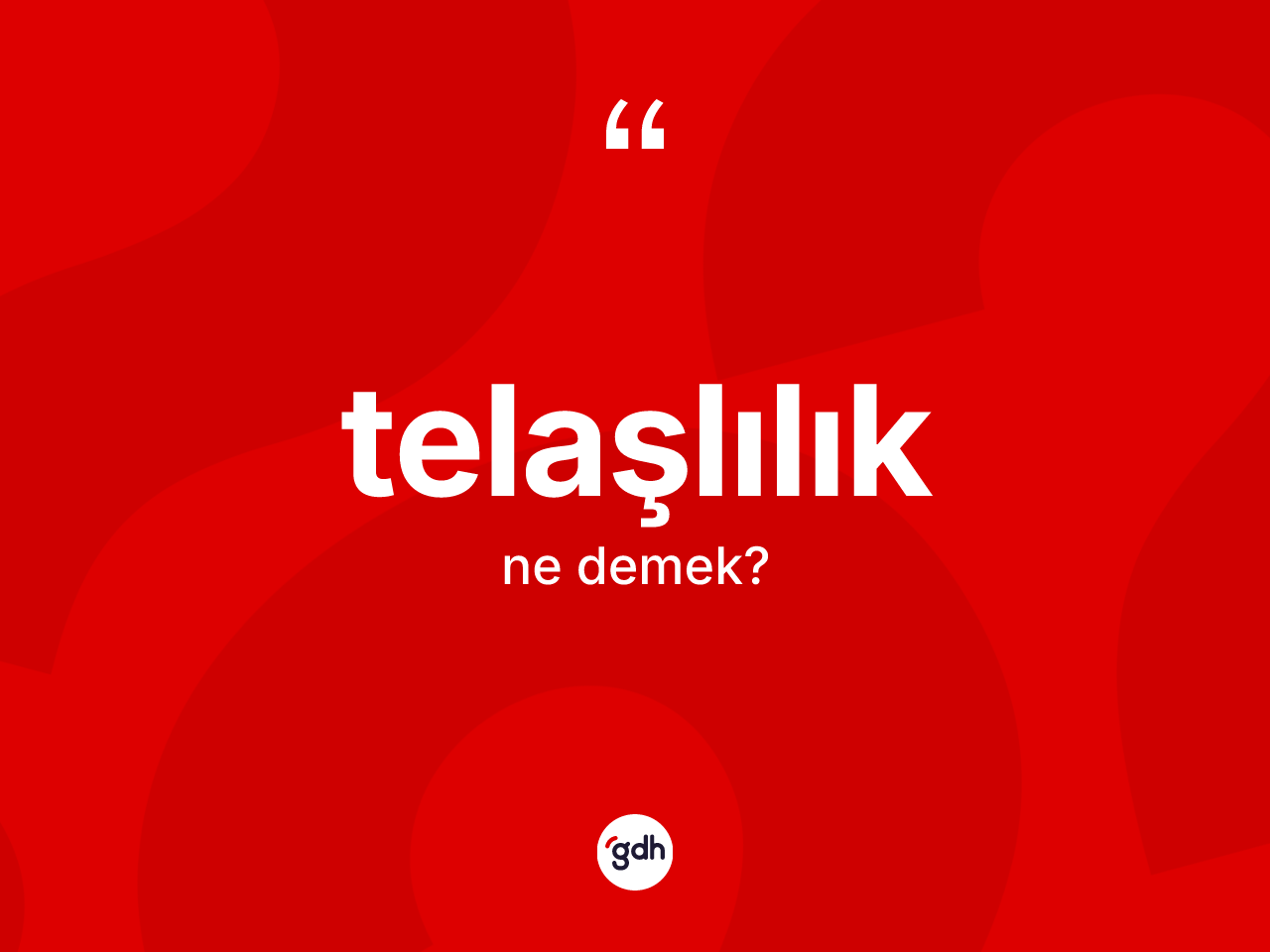 Telaşlılık ne demek? Telaşlılık kelimesinin özellikleri nelerdir?
