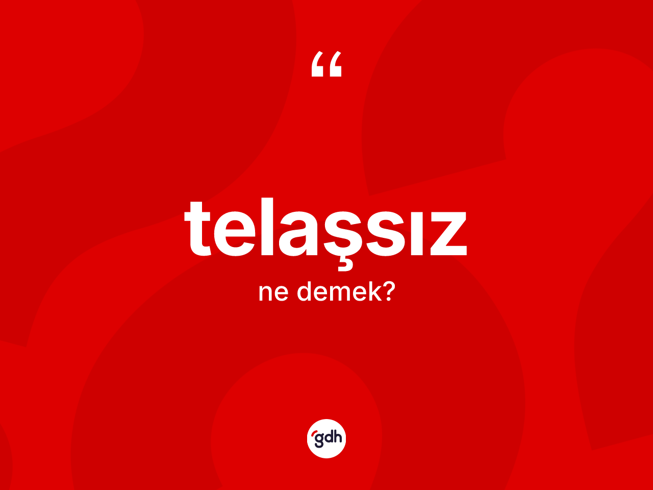Telaşsız kelimesinin anlamı nedir? Telaşsızın TDK'ya göre anlamı nedir?