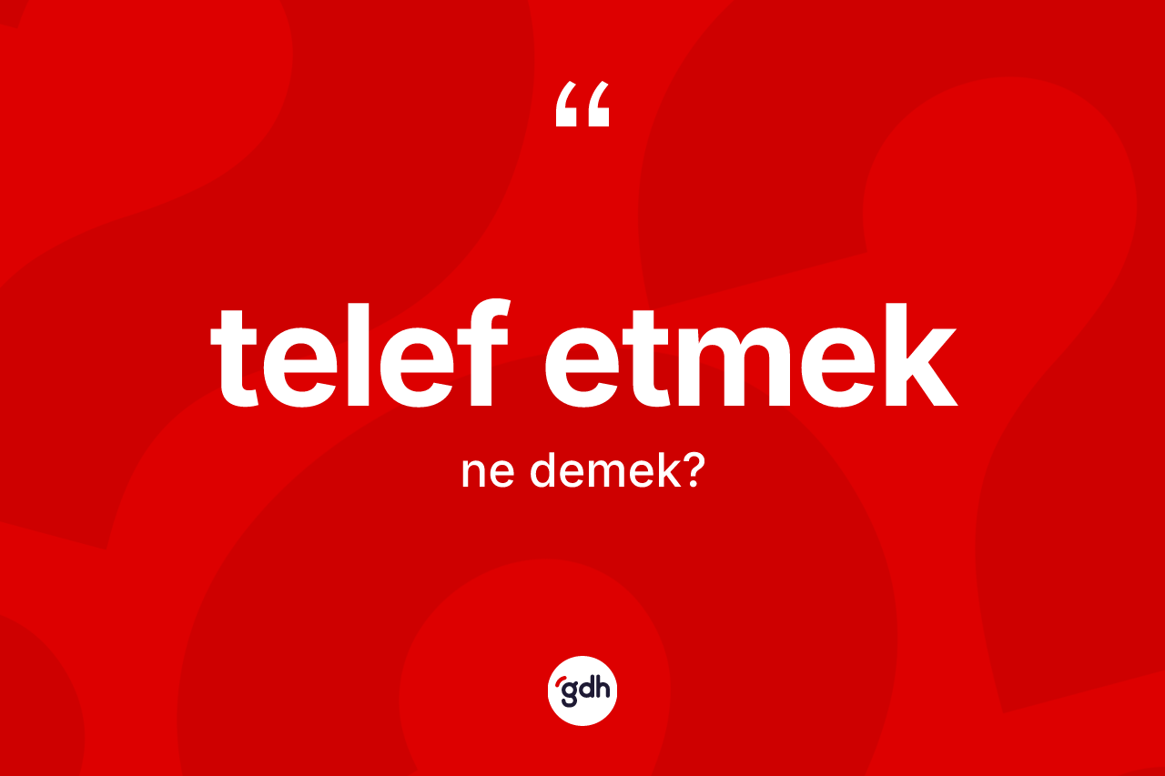 Telef etmek ifadesinin anlamı nedir? Telef etmek ifadesinin TDK'ya göre açıklaması nedir?
