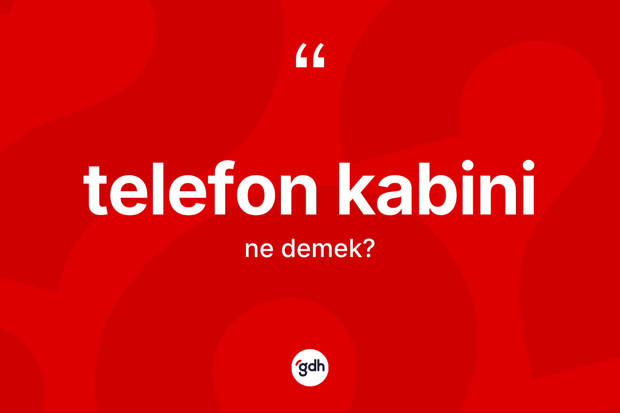 Telefon kabini kelimesi ne anlama gelir? Telefon kabini kelimesinin kaç farklı anlamı var?