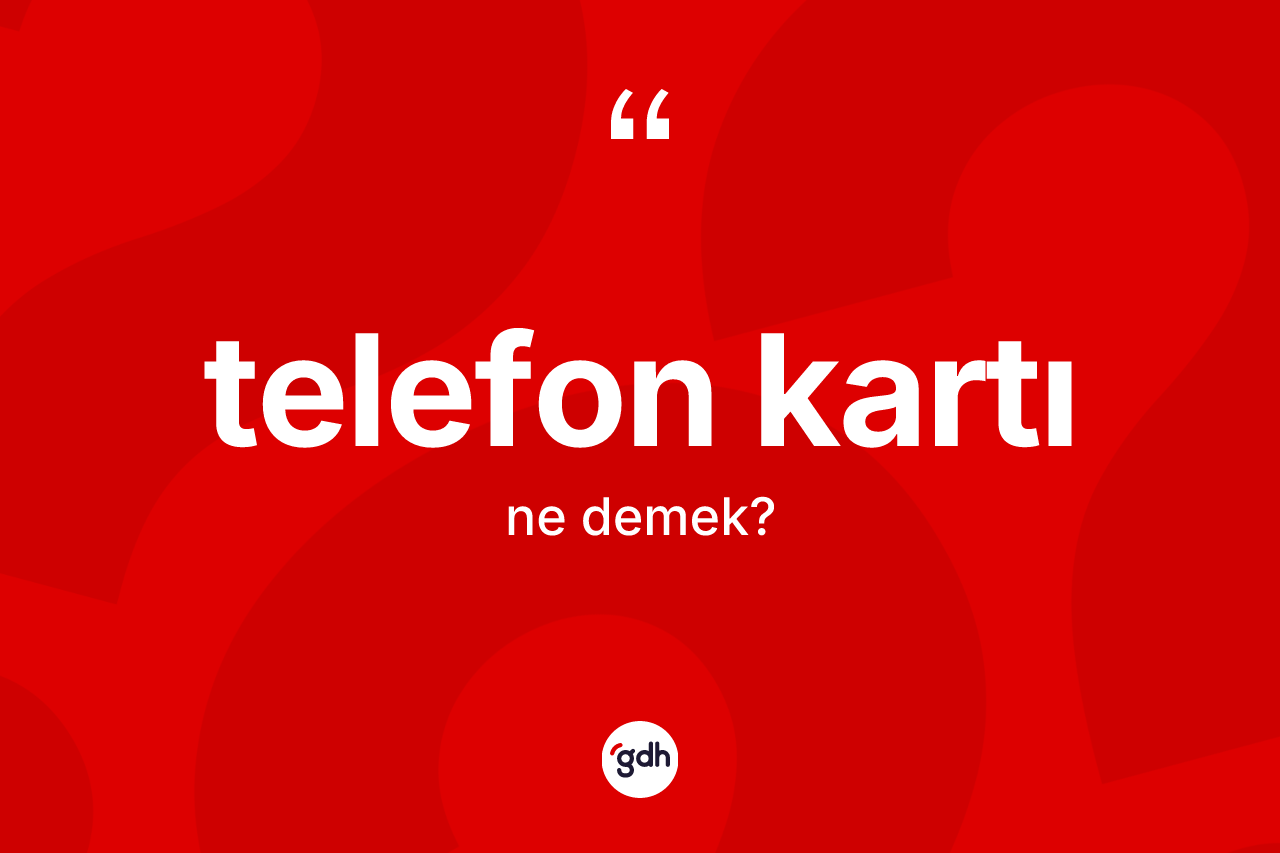 Telefon kartı kelimesinin tanımı nedir? Telefon kartı kelimesinin kaç farklı anlamı var?