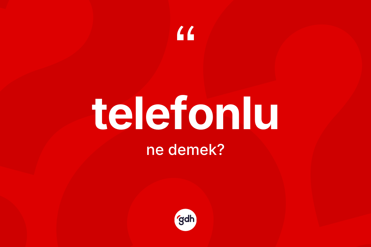 Telefonlu ne anlama gelir? Telefonlu kelimesinin özellikleri nelerdir?