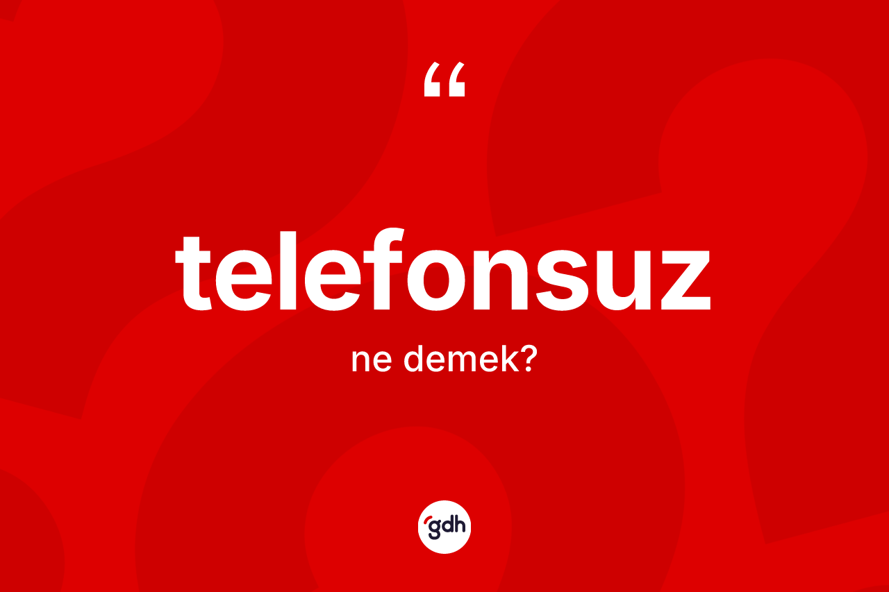 Telefonsuz kelimesinin sözlükteki tanımı nedir? Telefonsuz kelimesinin TDK'ya göre açıklaması nedir?