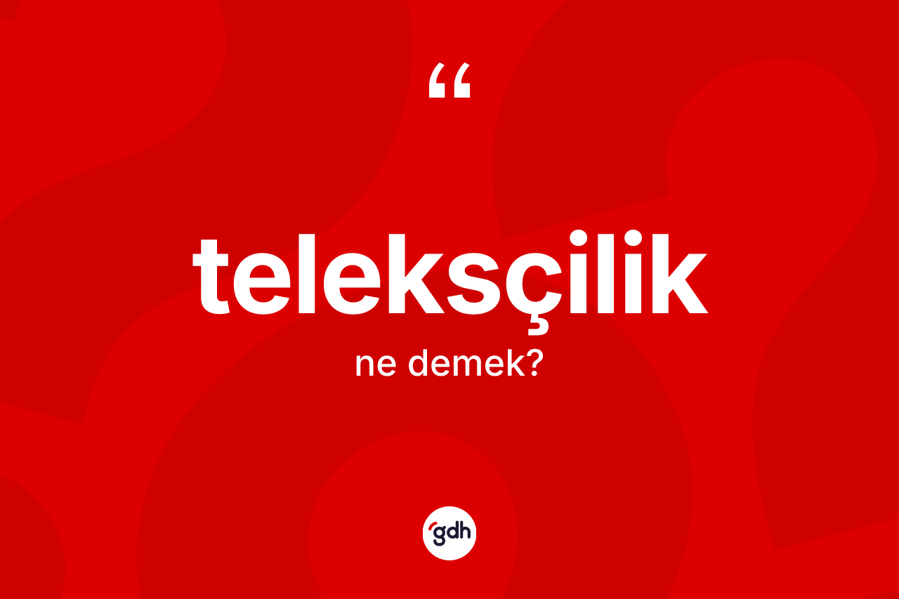 Teleksçilik kelimesinin tanımı nedir? Teleksçilik kelimesinin TDK anlamı nedir?