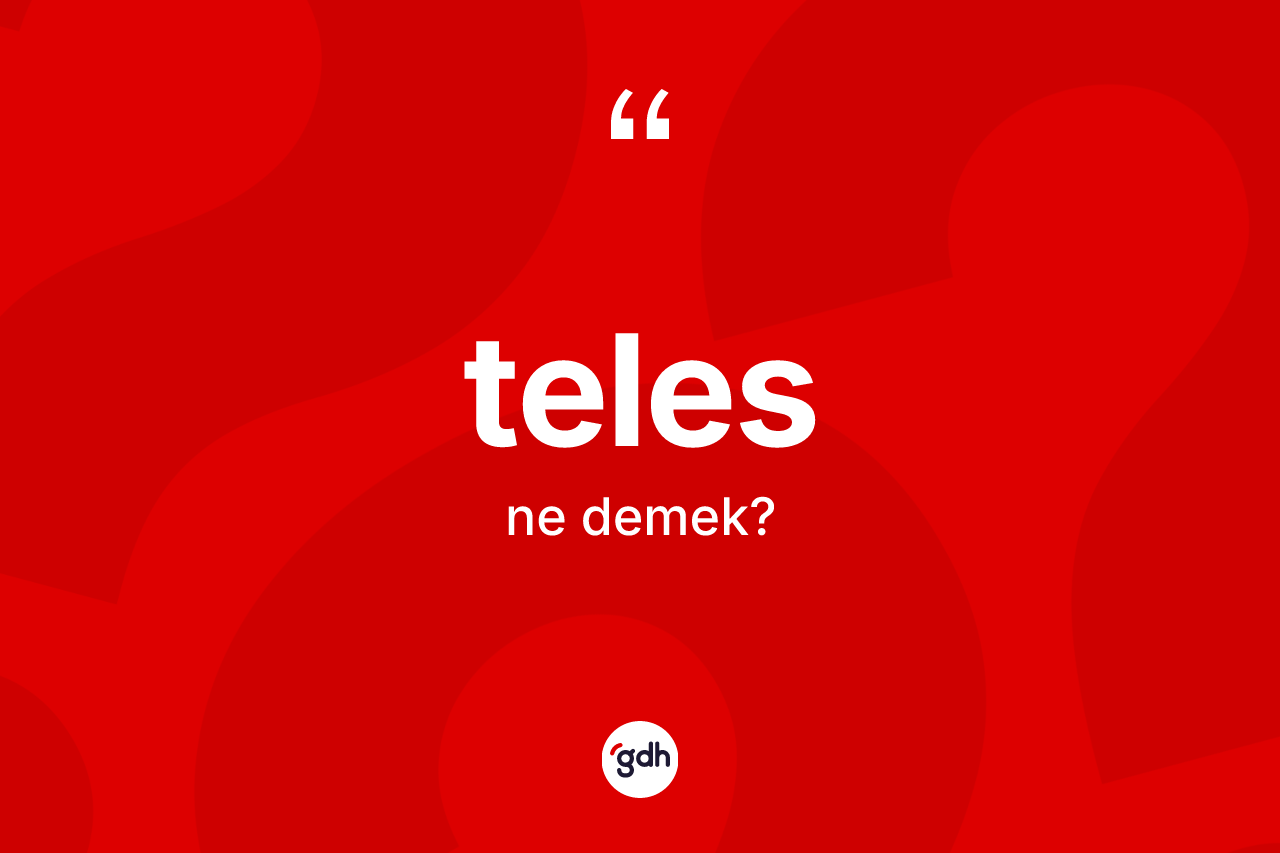 Teles kelimesi nedir? Telesin kısaca tanımı nedir?