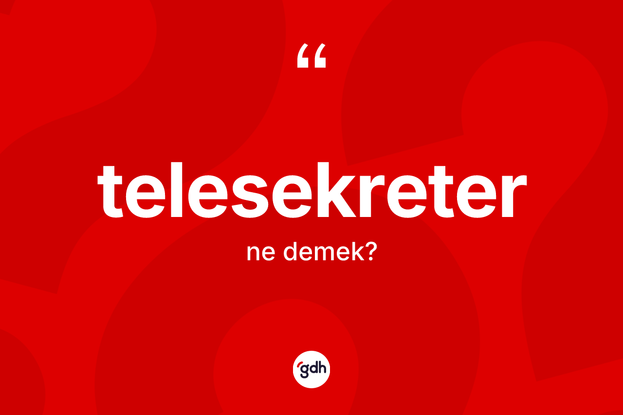 Telesekreter kelimesi nedir? Telesekreterin TDK'ya göre anlamı nedir?