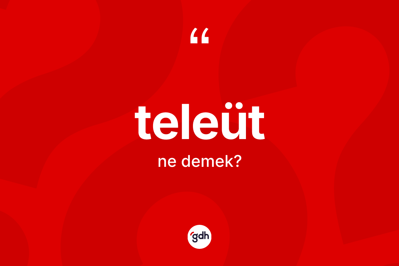 Teleüt ne anlama gelir? Teleüt'ün halk arasındaki kullanımı nasıldır?