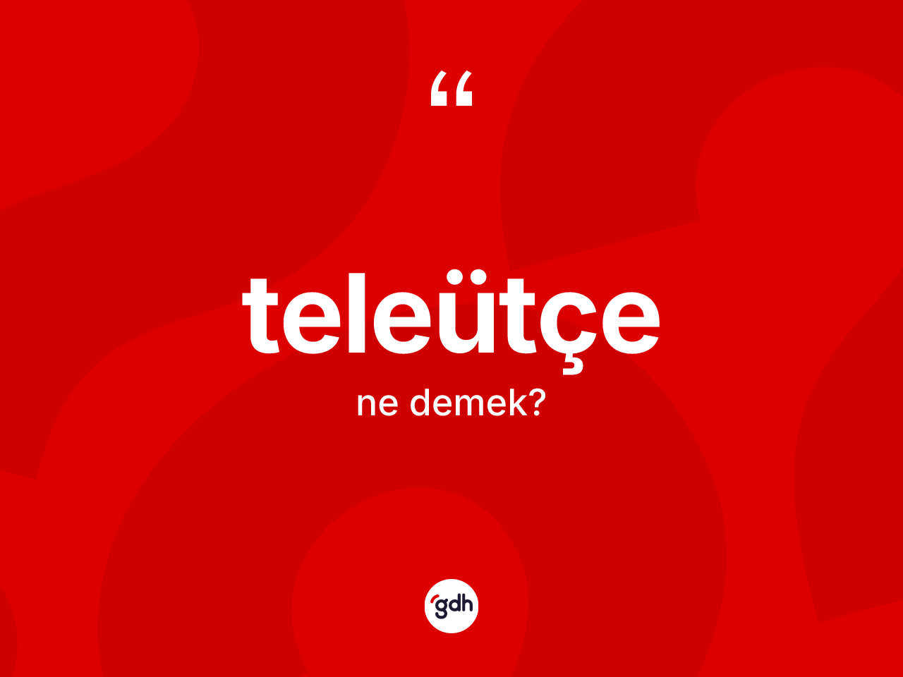 Teleütçe kelimesinin sözlükteki tanımı nedir? Teleütçe kelimesinin özellikleri nelerdir?