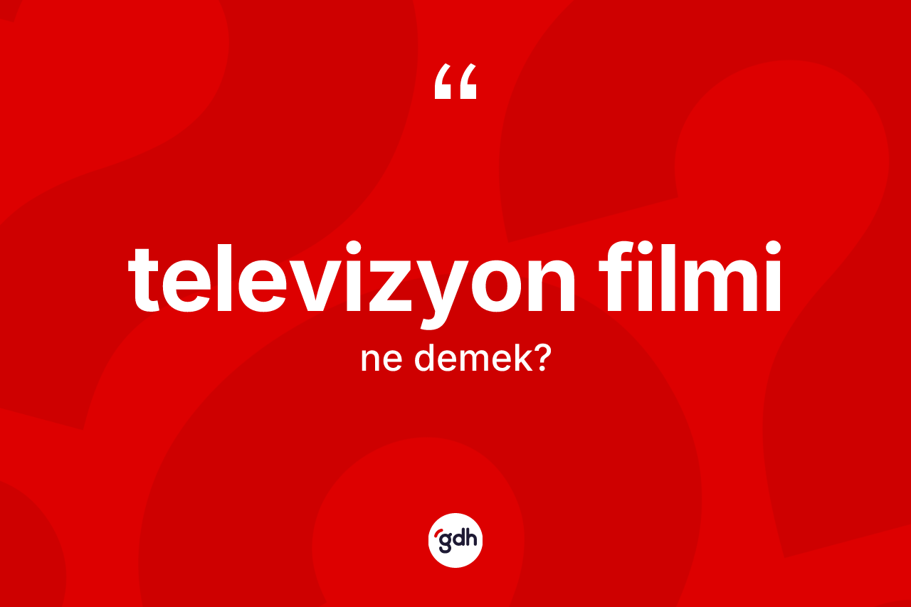 Televizyon filmi kelimesinin anlamı nedir?