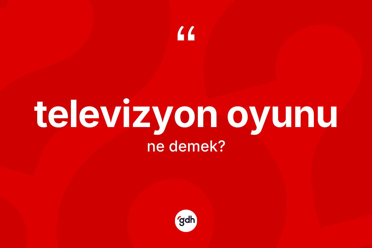 Televizyon oyunu kelimesi ne demek?