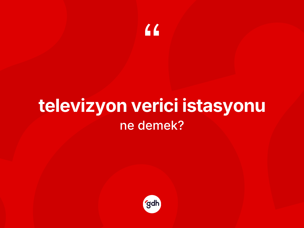 Televizyon verici istasyonu ne demek? Televizyon verici istasyonunun kısaca tanımı nedir?