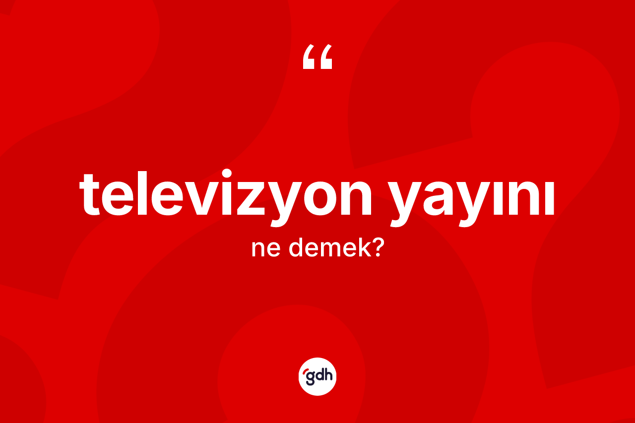 Televizyon yayını kelimesi ne anlama gelir? Televizyon yayınının TDK'ya göre anlamı nedir?