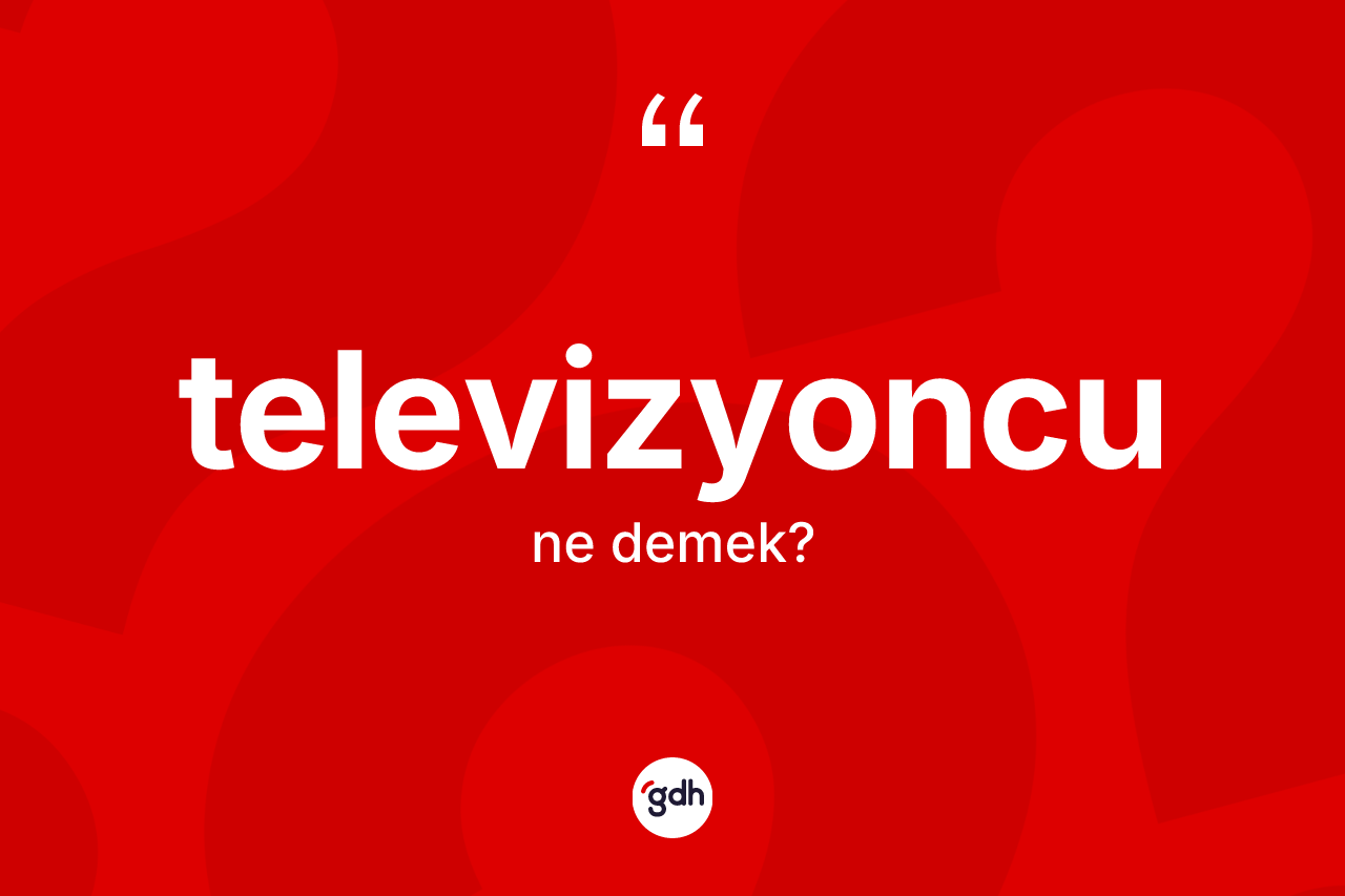 Televizyoncu kelimesinin sözlükteki tanımı nedir? Televizyoncu kelimesinin TDK'ya göre açıklaması nedir?