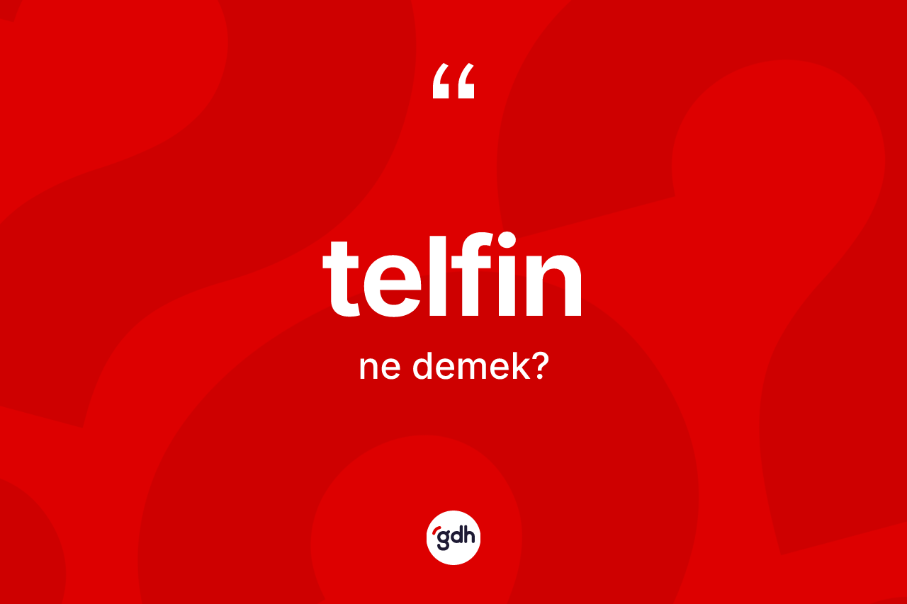 Telfin kelimesi nedir? Telfinin sözlükteki anlamı nedir?