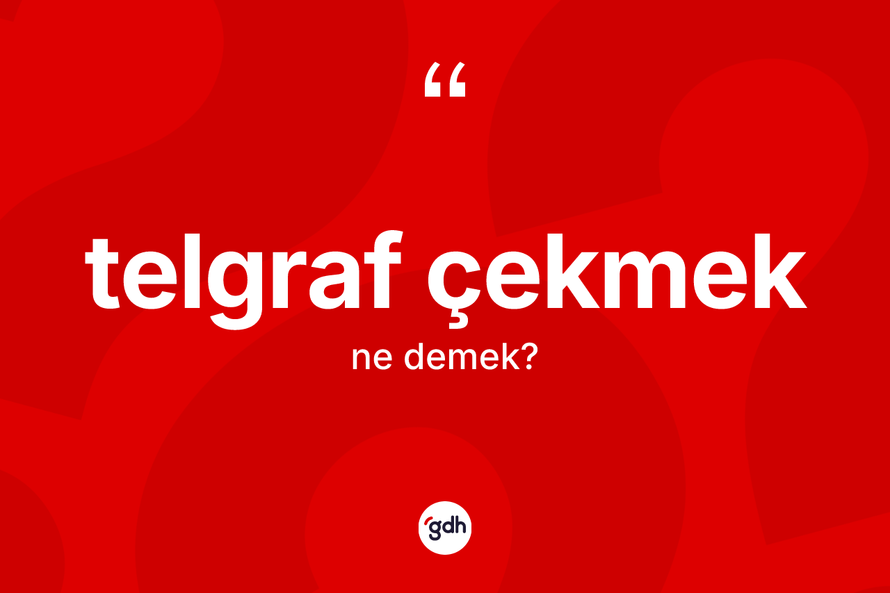 Telgraf çekmek nedir? Telgraf çekmek ifadesinin TDK anlamı nedir?