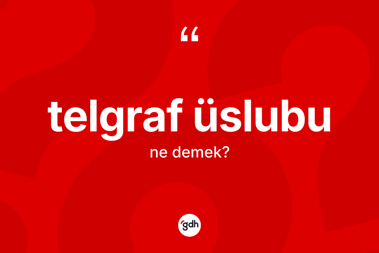Telgraf üslubu kelimesinin sözlükteki tanımı nedir? Telgraf üslubunun TDK'ya göre anlamı nedir?
