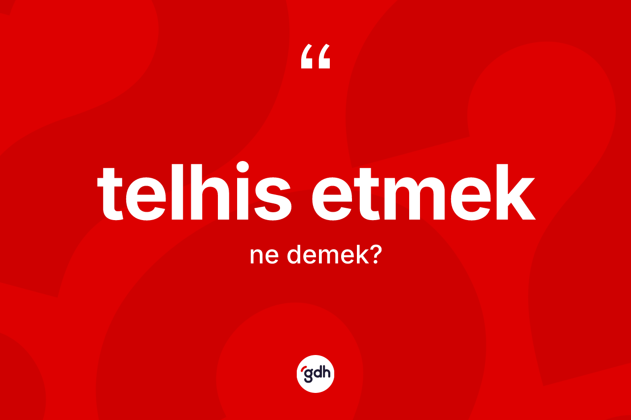 Telhis etmek ne demek? Telhis etmek sözünün TDK açıklaması nedir?