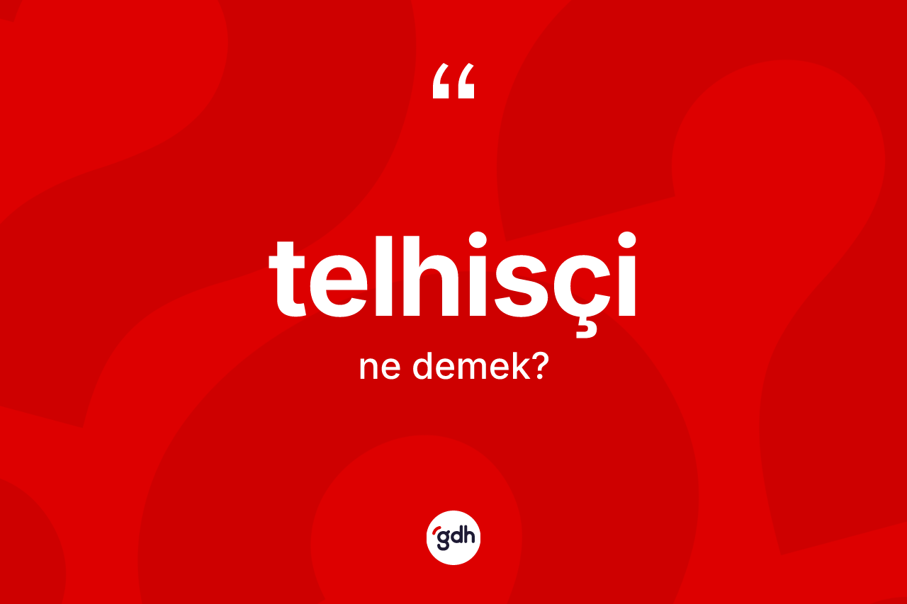 Telhisçi kelimesi ne demek? Telhisçi kelimesinin TDK'ya göre açıklaması nedir?