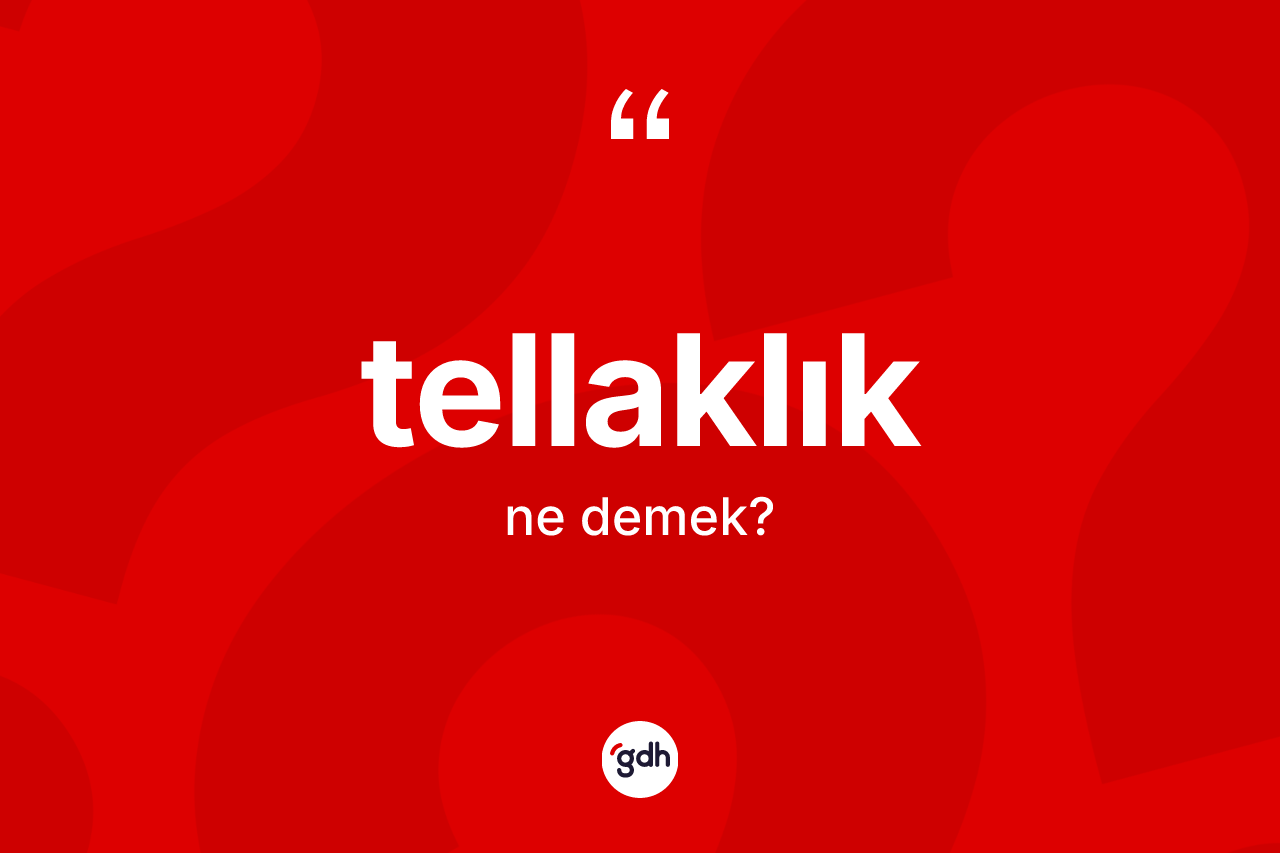 Tellaklık ne anlama gelir? Tellaklığın halk arasındaki kullanımı nasıldır?