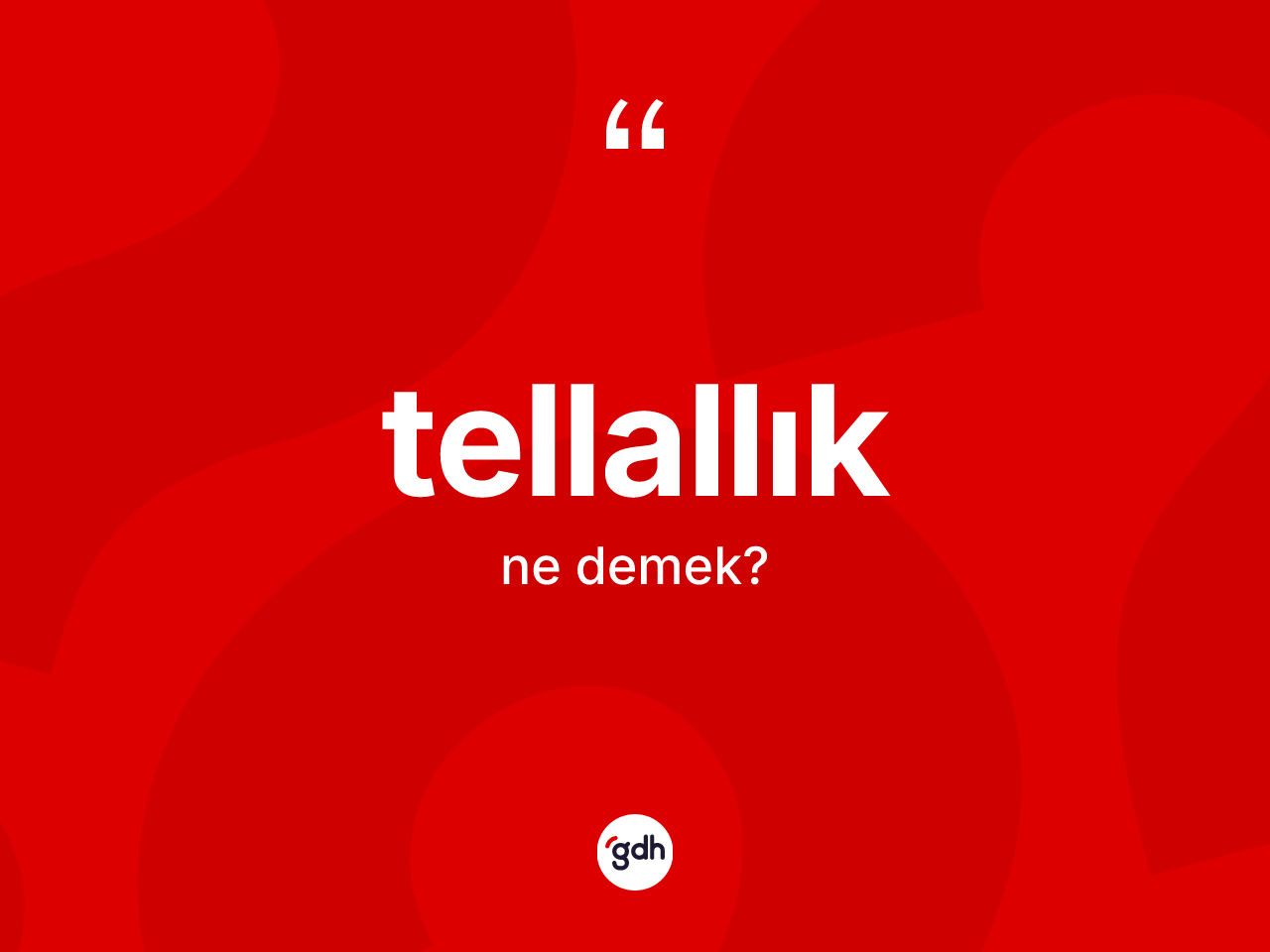 Tellallık kelimesinin sözlükteki tanımı nedir? Tellallığın halk arasındaki kullanımı nasıldır?