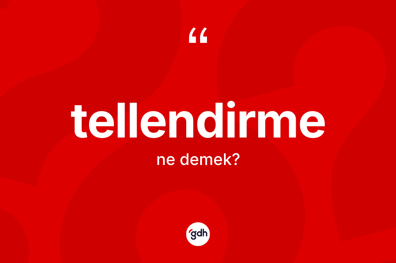 Tellendirme ne anlama gelir? Tellendirmenin TDK'ya göre anlamı nedir?
