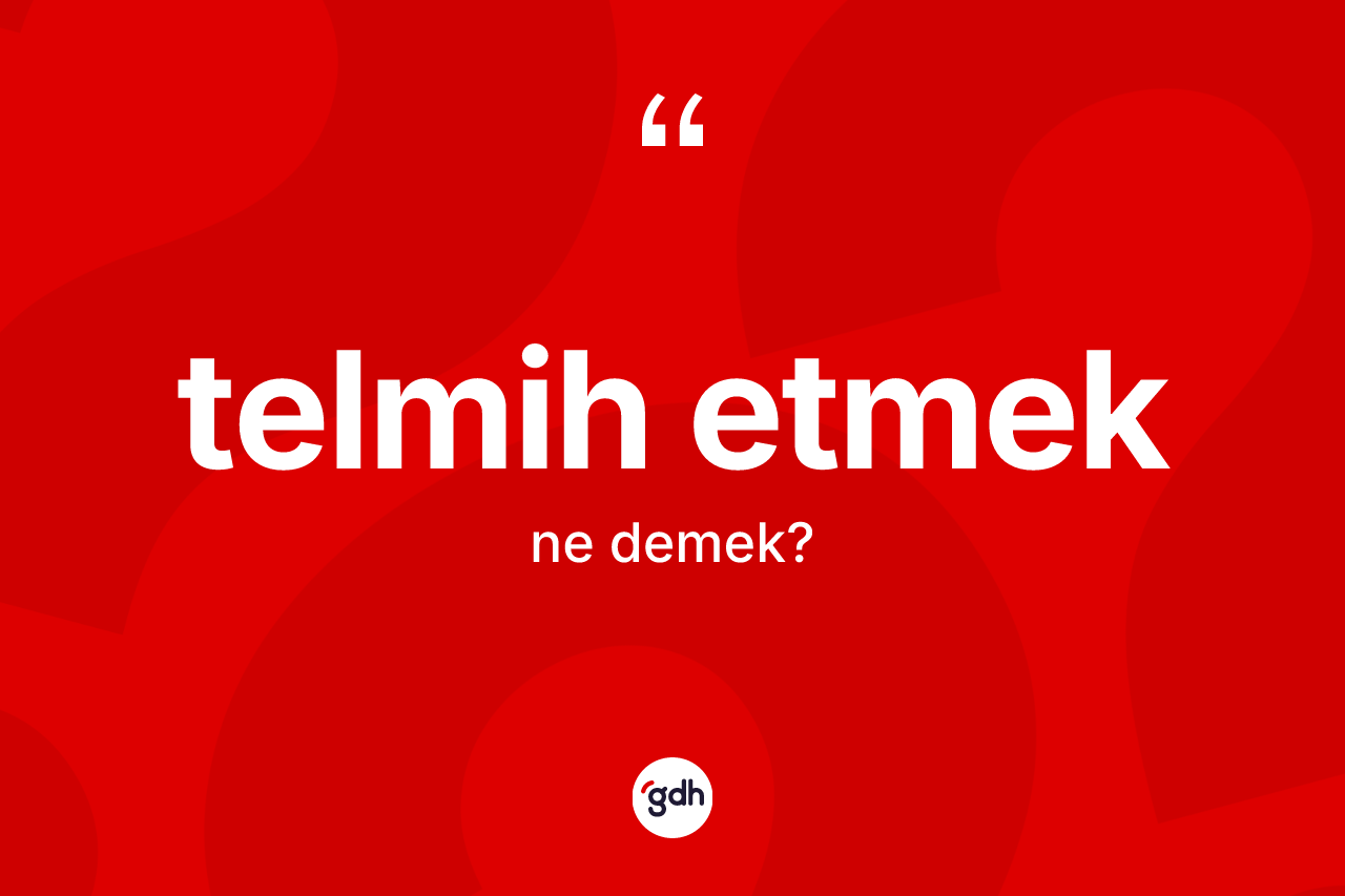 Telmih etmek ifadesinin sözlükteki anlamı nedir? Telmih etmek ifadesinin TDK tanımı nedir?