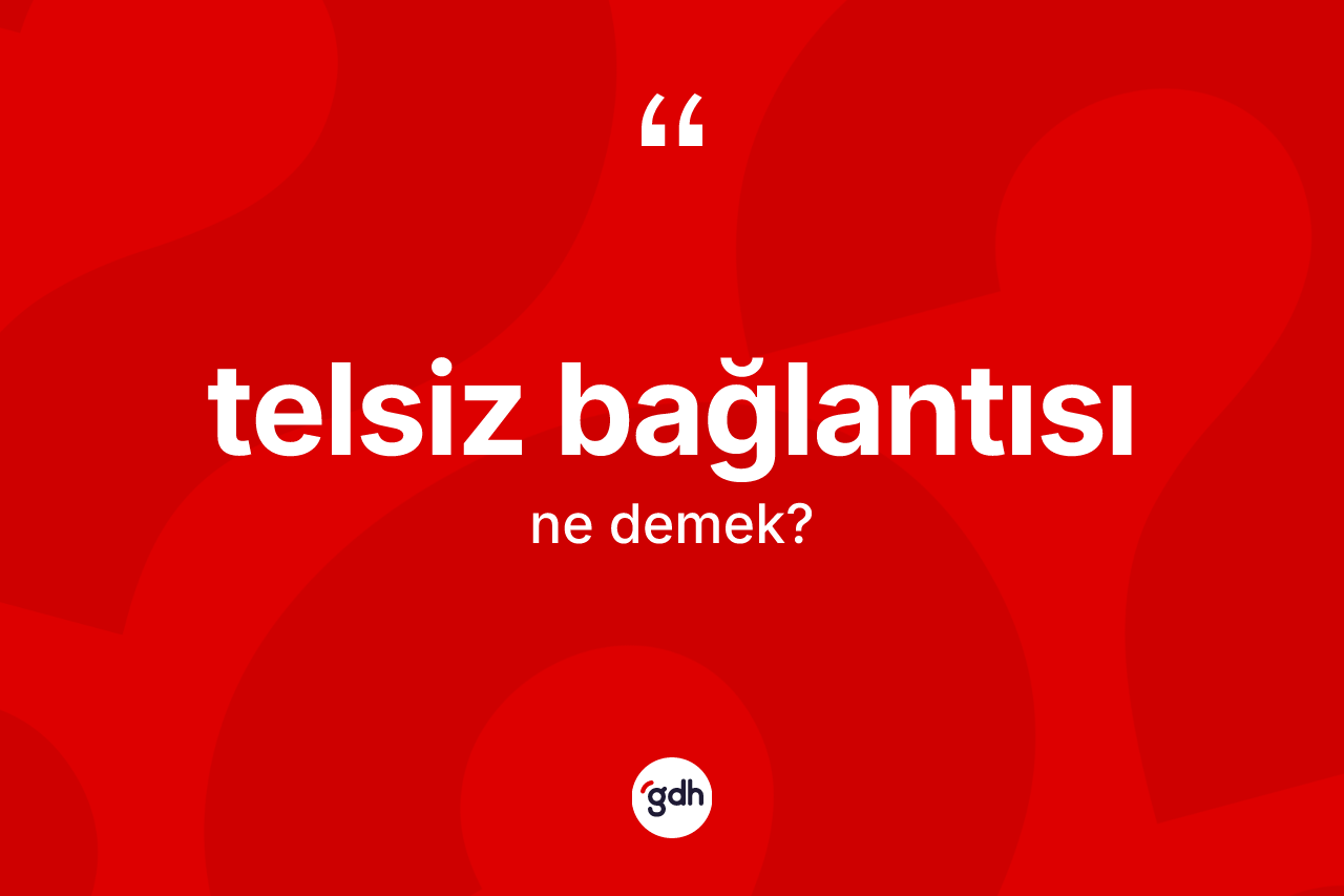 Telsiz bağlantısı kelimesi ne anlama gelir? Telsiz bağlantısının TDK'ya göre anlamı nedir?