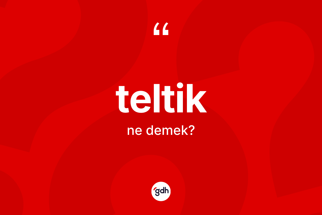 Teltik kelimesinin sözlükteki tanımı nedir? Teltiğin TDK'ya göre anlamı nedir?