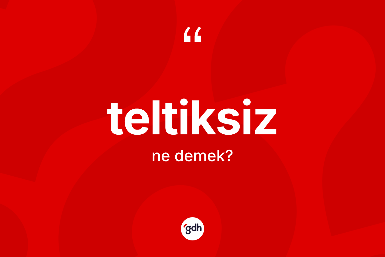 Teltiksiz kelimesinin tanımı nedir? Teltiksiz kelimesinin özellikleri nelerdir?
