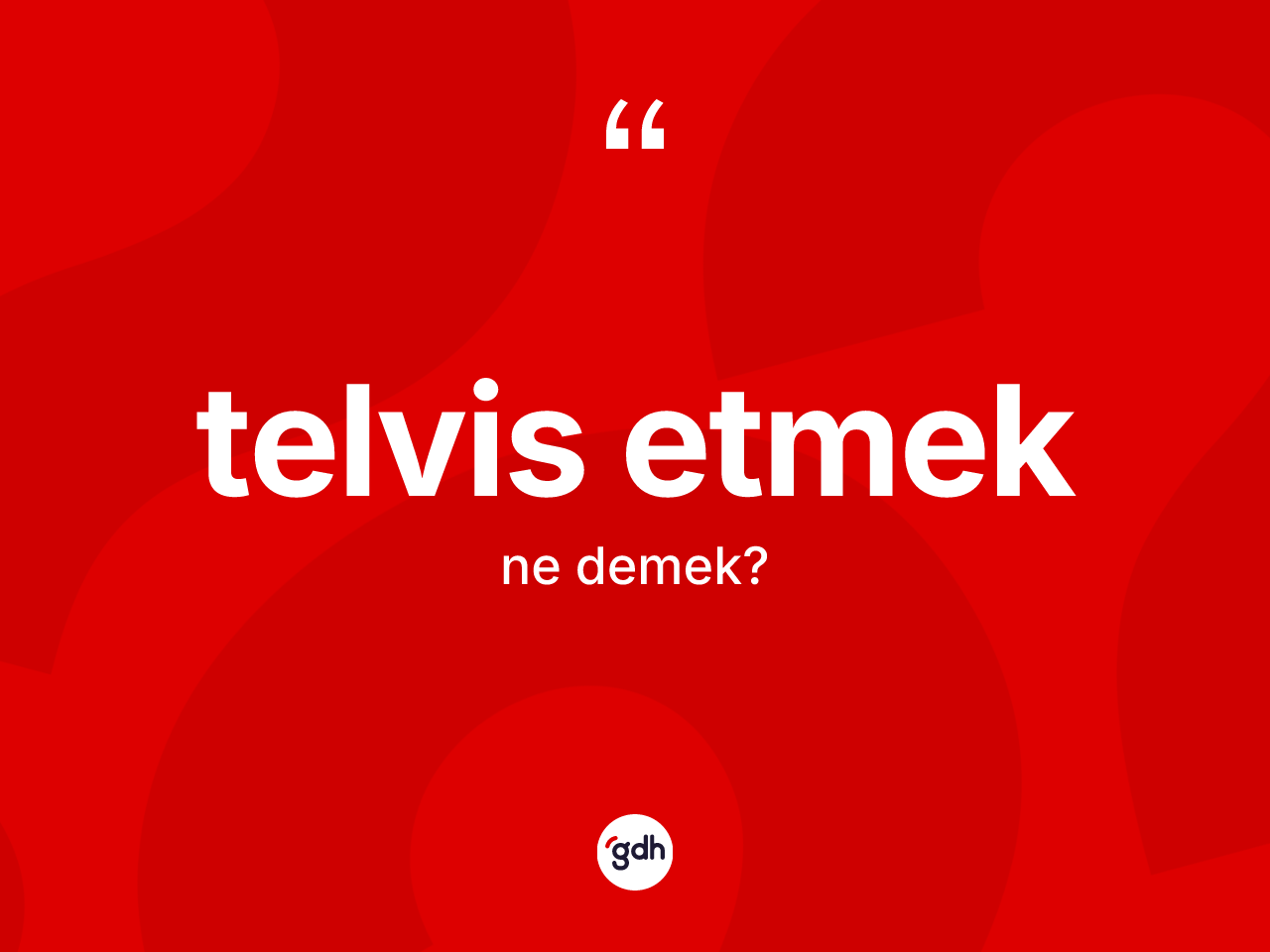 Telvis etmek nedir? Telvis etmek sözü hangi durumlarda kullanılır?