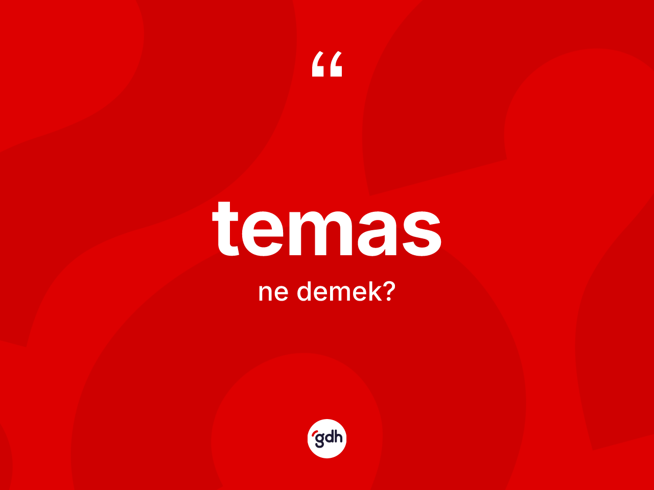 Temas kelimesi ne anlama gelir? Temas kelimesinin kaç farklı anlamı var?