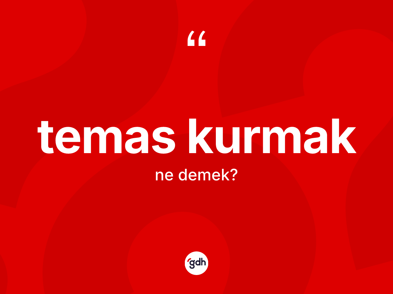 Temas kurmak ifadesinin kısaca tanımı nedir? Temas kurmak sözünün TDK açıklaması nedir?