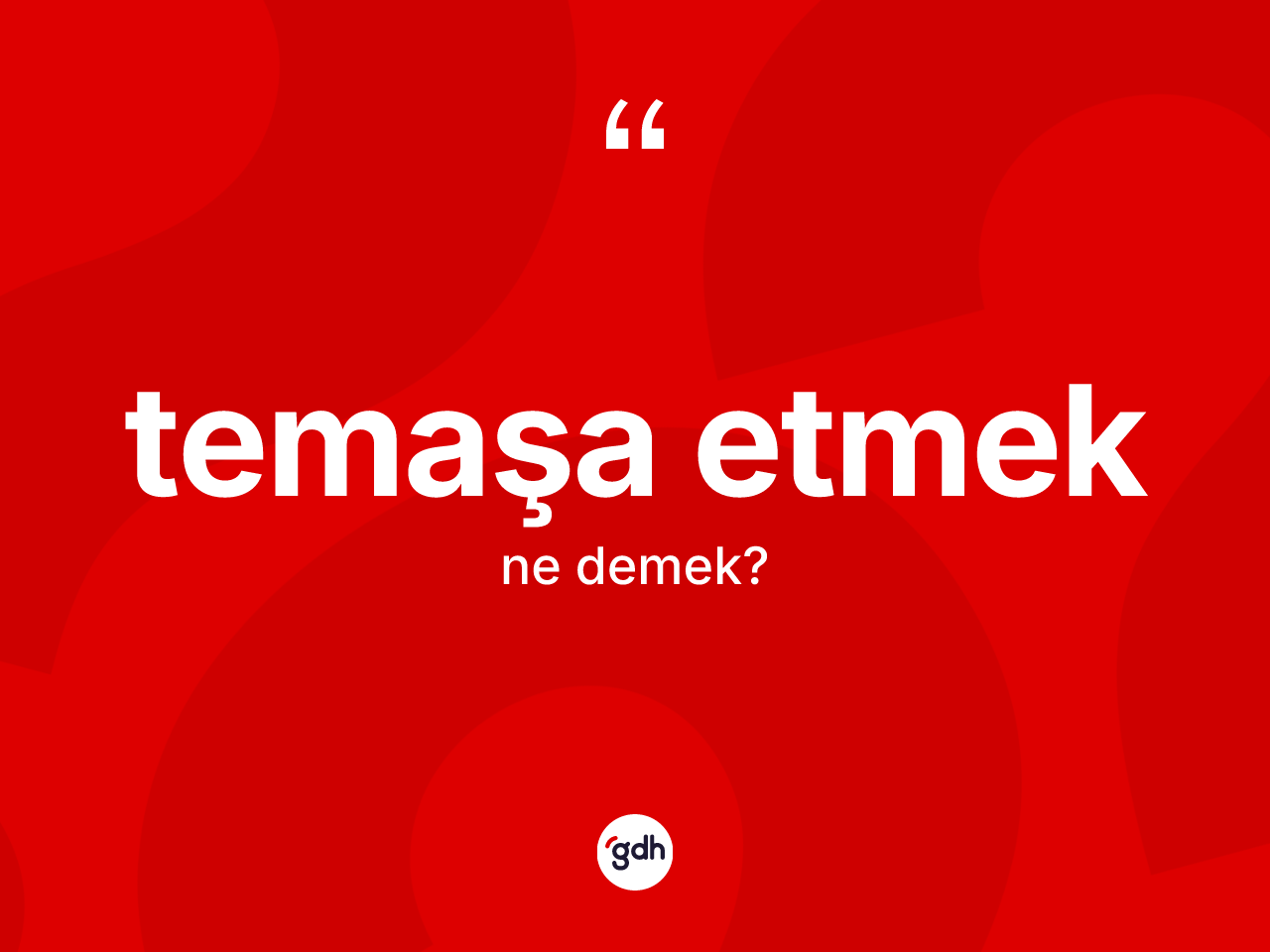 Temaşa etmek ifadesi nedir? Temaşa etmek ifadesinin TDK anlamı nedir?