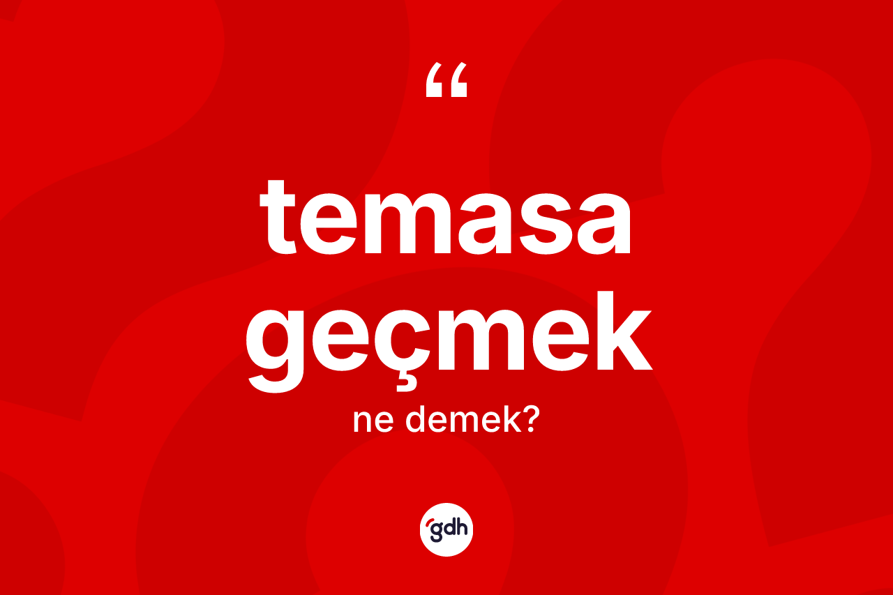 Temasa geçmek ne demek? Temasa geçmek sözünün TDK tanımı nedir?