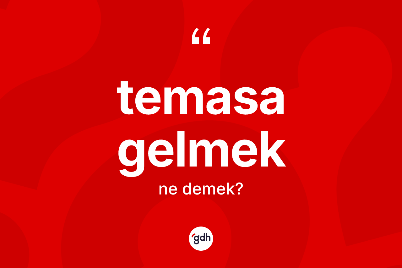 Temasa gelmek nedir?
