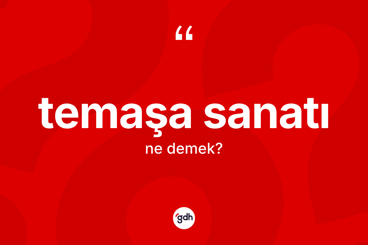 Temaşa sanatı kelimesinin tanımı nedir? Temaşa sanatının TDK'ya göre anlamı nedir?