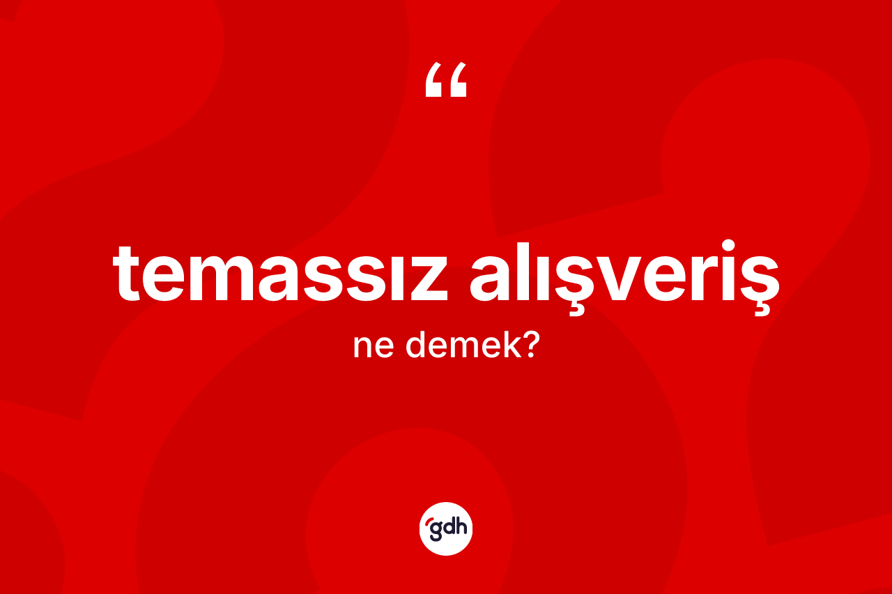 Temassız alışveriş kelimesinin anlamı nedir? Temassız alışverişin sözlükteki anlamı nedir?