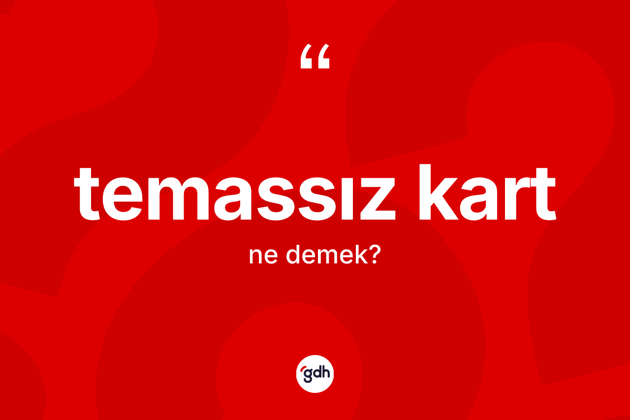Temassız kart kelimesinin tanımı nedir? Temassız kartın kısaca tanımı nedir?