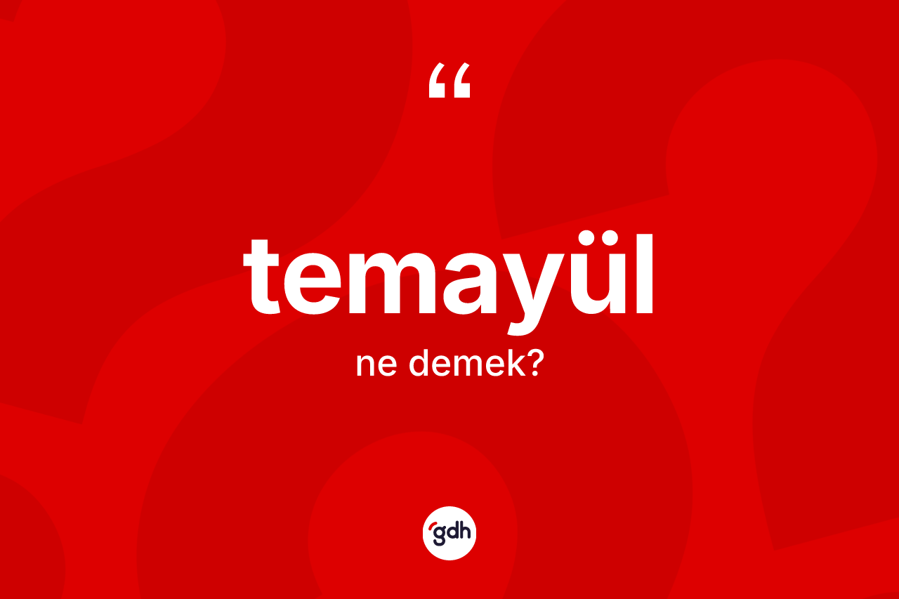Temayül kelimesi ne demek? Temayülün TDK'ya göre anlamı nedir?
