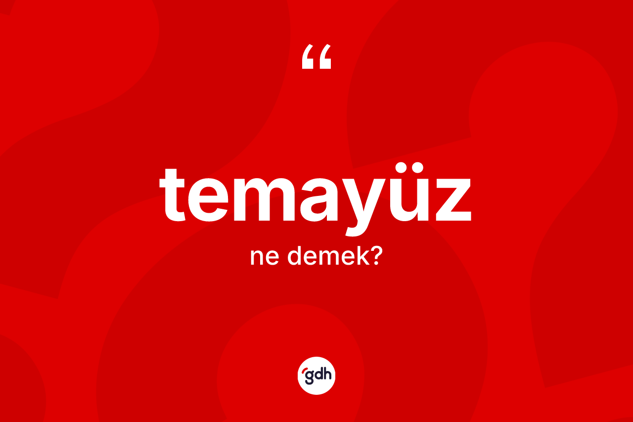 Temayüz kelimesi ne demek? Temayüzün halk arasındaki kullanımı nasıldır?