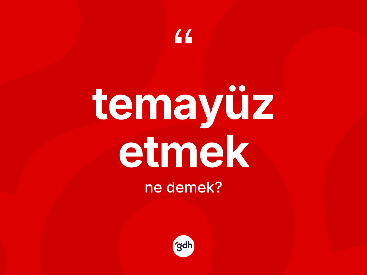 Temayüz etmek sözü nedir? Temayüz etmek sözü hangi durumlarda kullanılır?