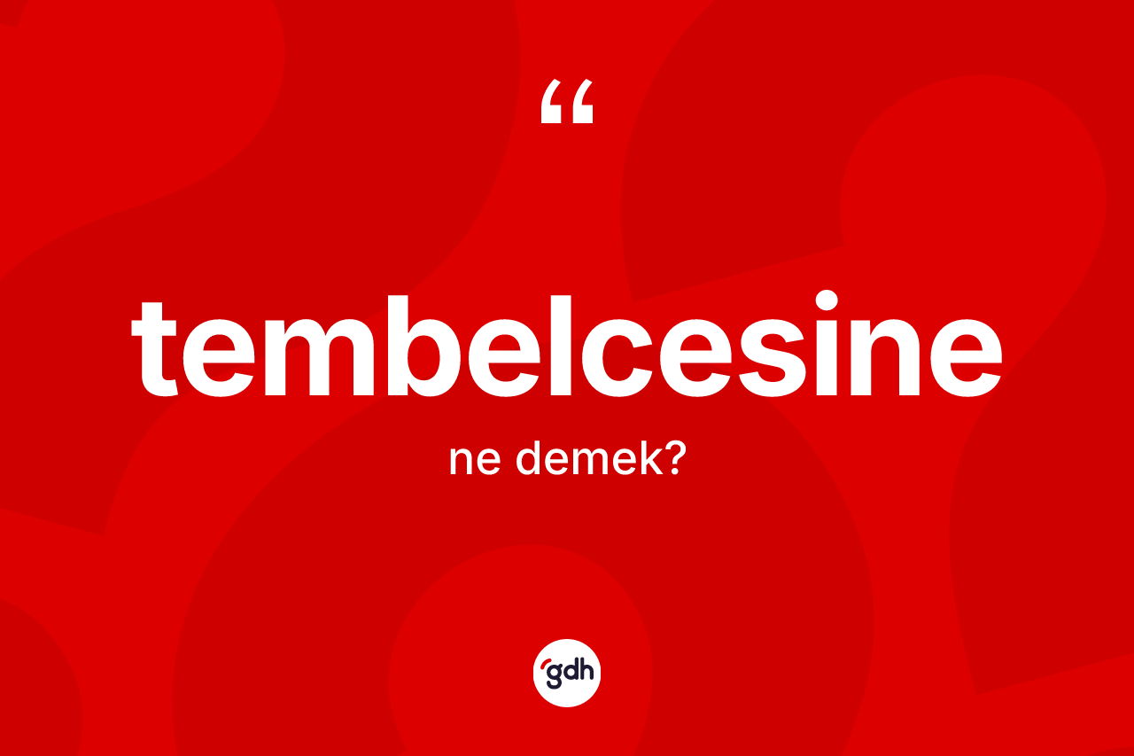 Tembelcesine kelimesinin anlamı nedir? Tembelcesinenin TDK'ya göre anlamı nedir?