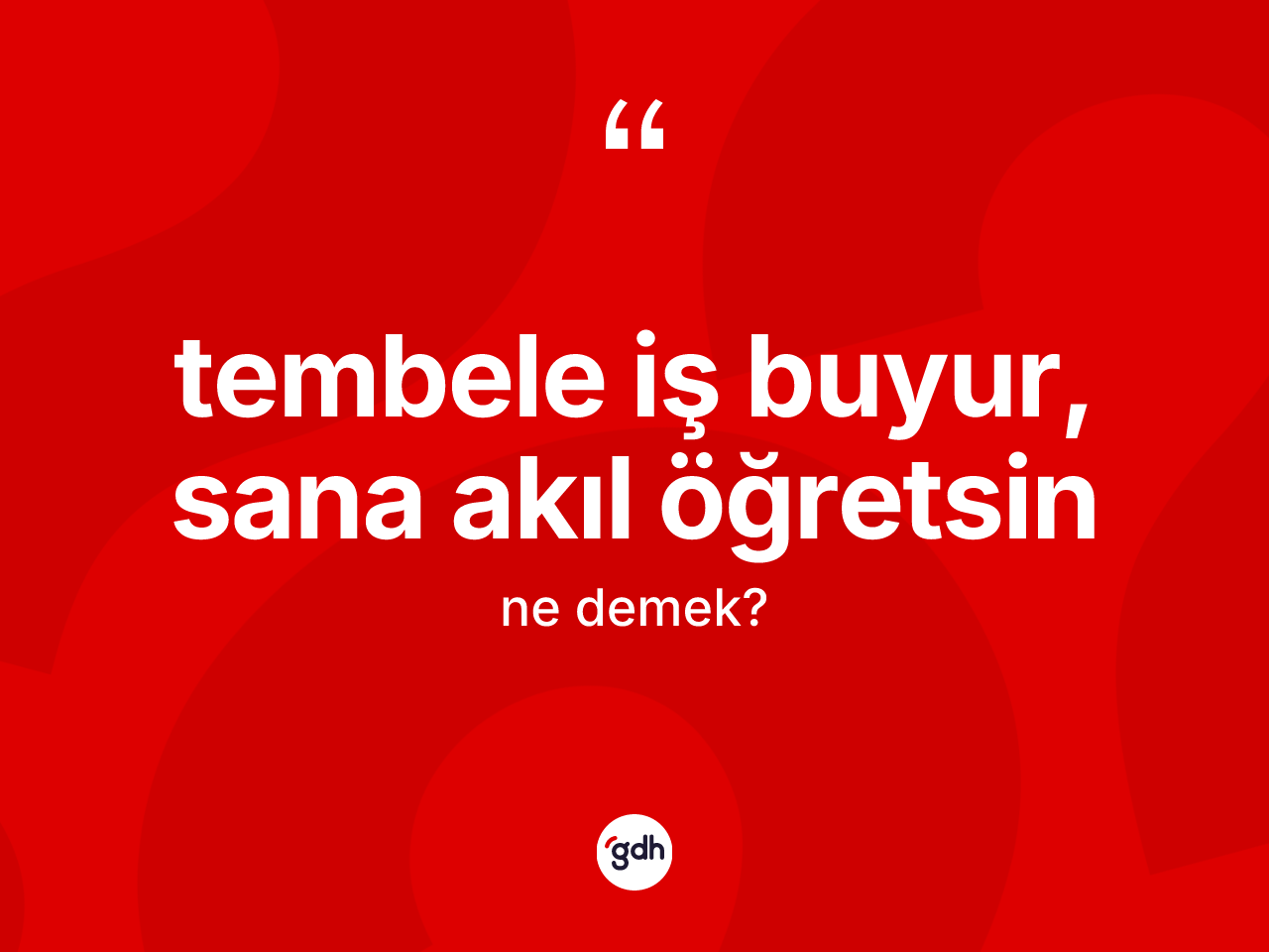 Tembele iş buyur, sana akıl öğretsin ifadesinin anlamı nedir? Tembele iş buyur, sana akıl öğretsin ifadesinin TDK'ya göre anlamı nedir?
