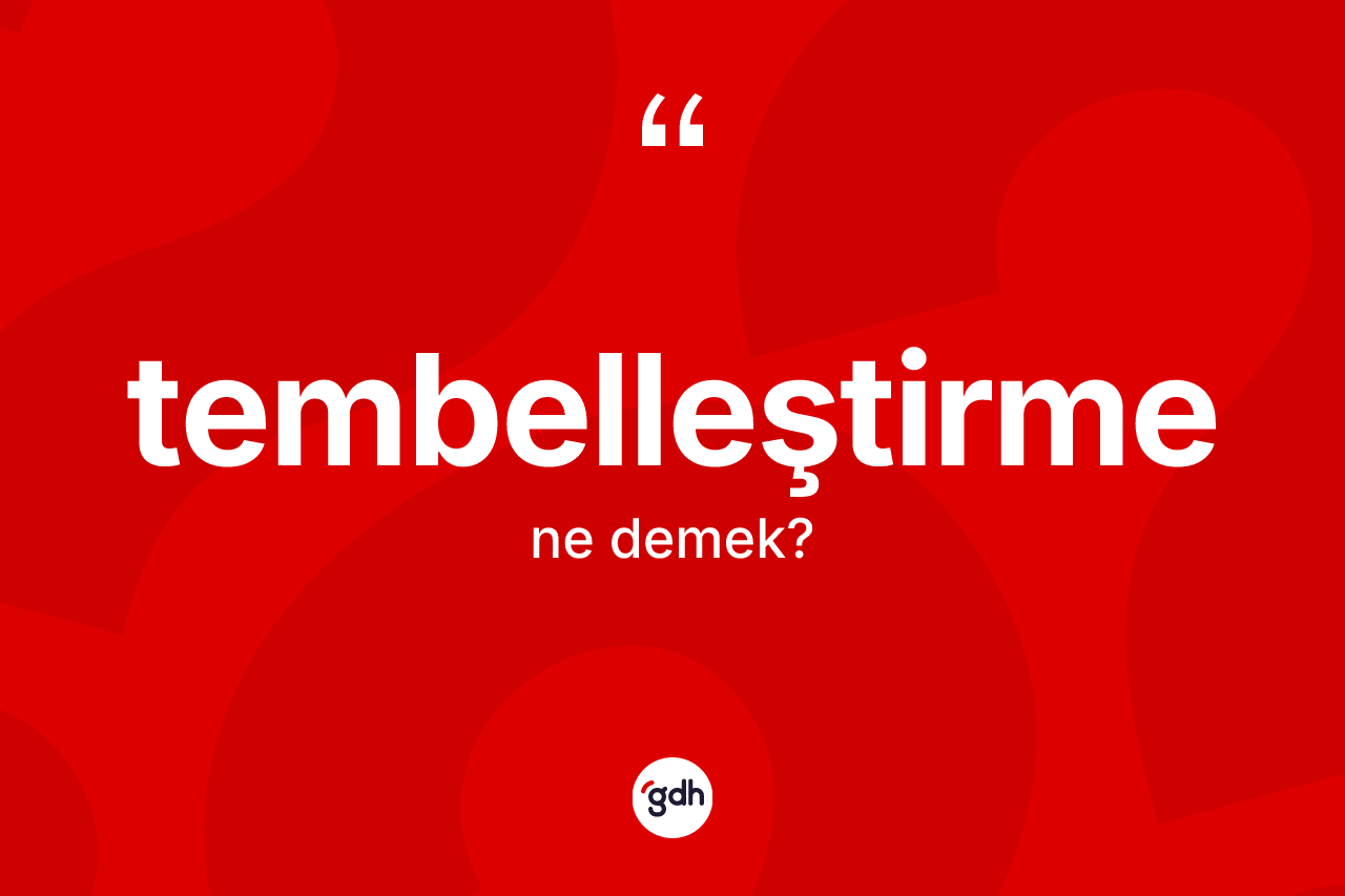 Tembelleştirme kelimesinin tanımı nedir?