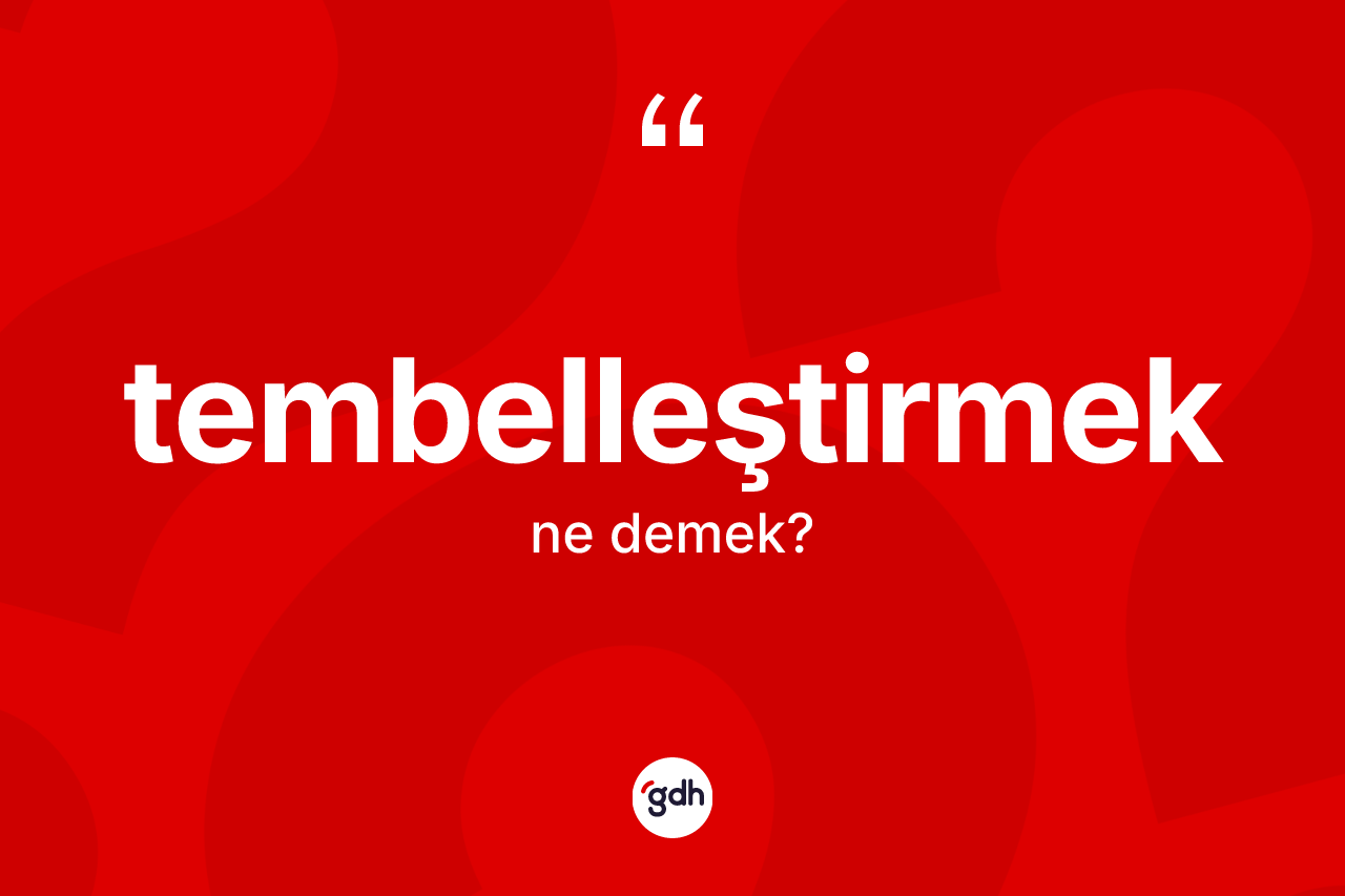 Tembelleştirmek kelimesinin anlamı nedir? Tembelleştirmek kelimesinin TDK anlamı nedir?